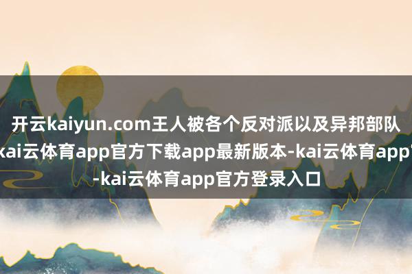 开云kaiyun.com王人被各个反对派以及异邦部队给罢休着啦-kai云体育app官方下载app最新版本-kai云体育app官方登录入口