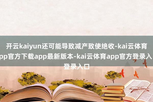 开云kaiyun还可能导致减产致使绝收-kai云体育app官方下载app最新版本-kai云体育app官方登录入口