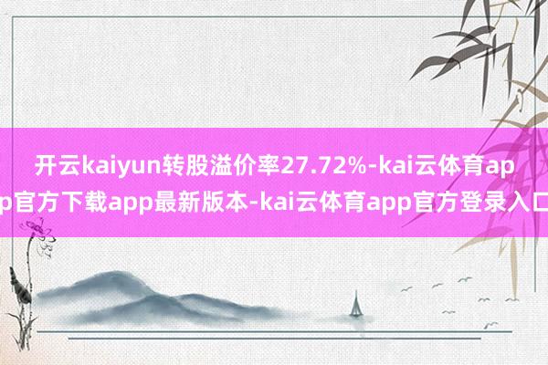 开云kaiyun转股溢价率27.72%-kai云体育app官方下载app最新版本-kai云体育app官方登录入口